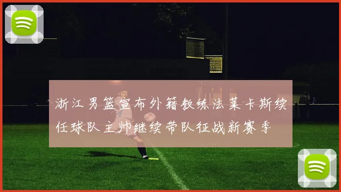 浙江男篮宣布外籍教练法莱卡斯续任球队主帅继续带队征战新赛季