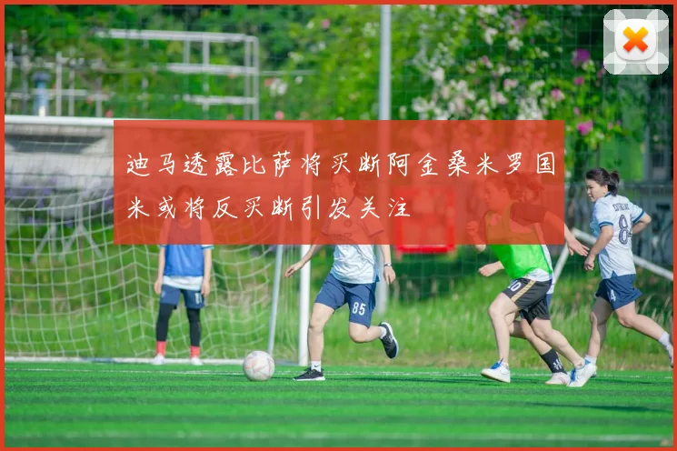 迪马透露比萨将买断阿金桑米罗国米或将反买断引发关注